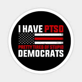 I Have PTSD Pretty Tired of Stupid Democrats Magnet